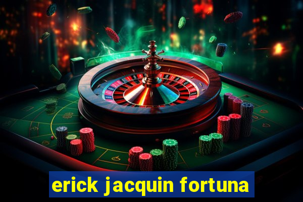 erick jacquin fortuna